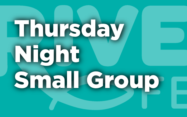 THURSDAY NIGHT SMALL GROUP